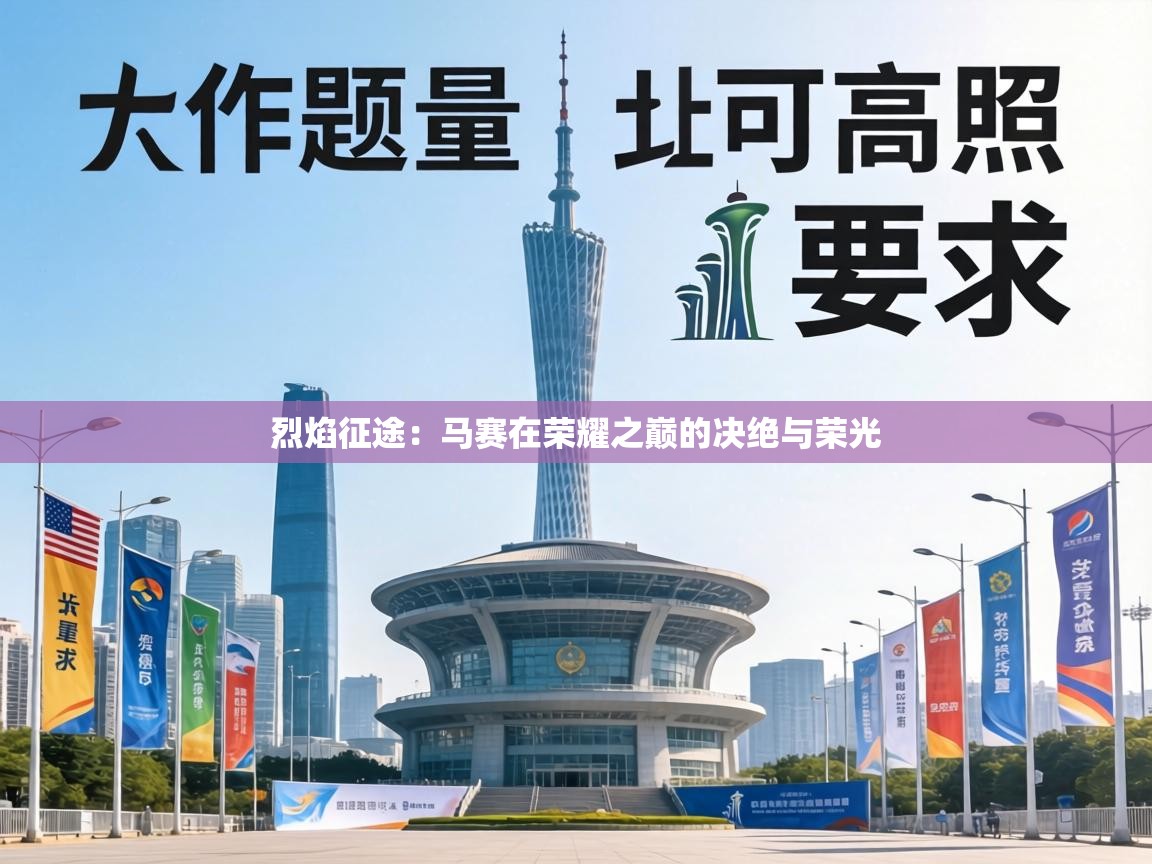 烈焰征途：马赛在荣耀之巅的决绝与荣光  第1张