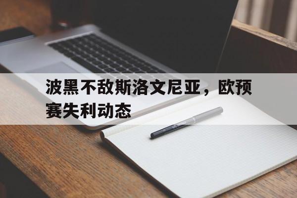 爱游戏app下载-包含波黑不敌斯洛文尼亚，欧预赛失利动态的词条